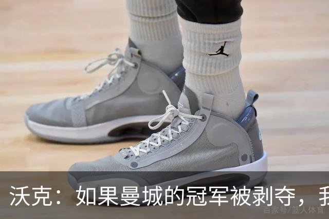 沃克：如果曼城的冠军被剥夺，我的纹身可能也得去掉