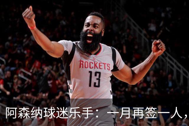 阿森纳球迷乐手：一月再签一人，我们能赢下一切